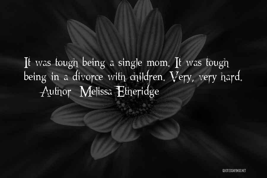 Being A Single Mom Quotes By Melissa Etheridge