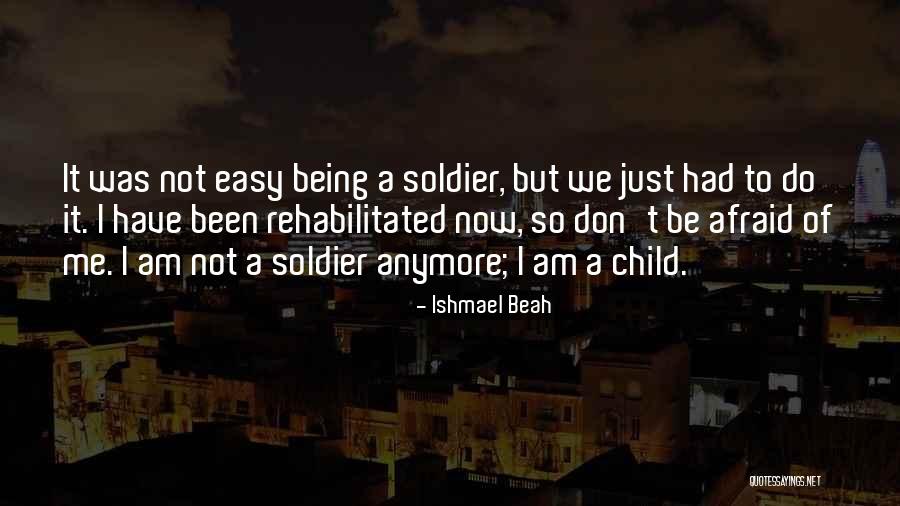Being A Soldier Quotes By Ishmael Beah Being A Soldier Quotes By Ishmael Beah