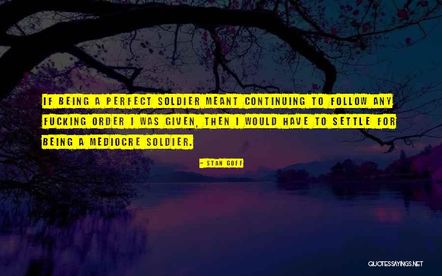 Being A Soldier Quotes By Stan Goff Being A Soldier Quotes By Stan Goff
