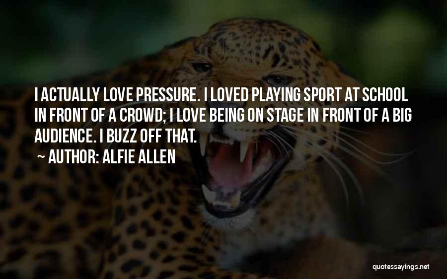 Being A Sport Quotes By Alfie Allen