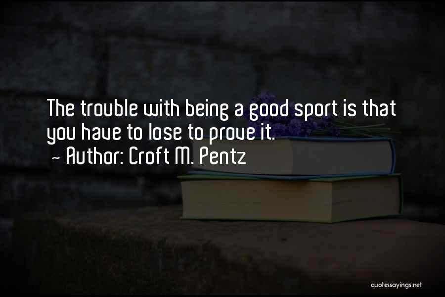Being A Sport Quotes By Croft M. Pentz
