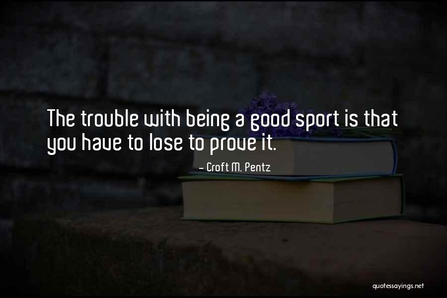 Being A Sport Quotes By Croft M. Pentz