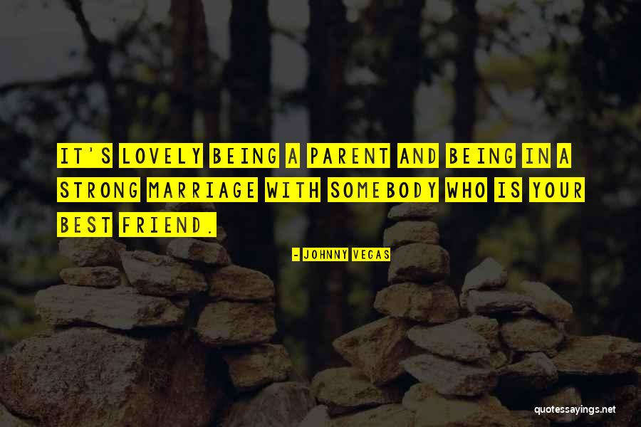 Being A Strong Parent Quotes By Johnny Vegas Being A Strong Parent Quotes By Johnny Vegas