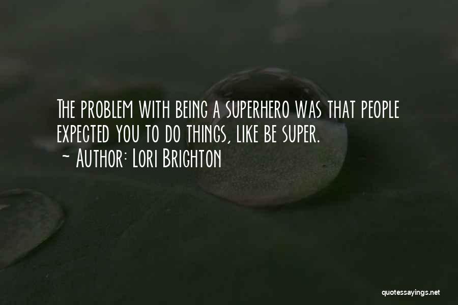 Being A Superhero Quotes By Lori Brighton