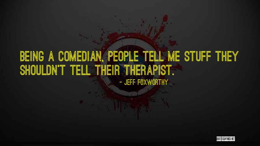 Being A Therapist Quotes By Jeff Foxworthy Being A Therapist Quotes By Jeff Foxworthy