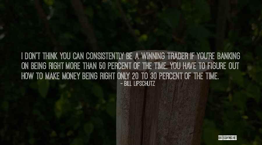 Being A Trader Quotes By Bill Lipschutz Being A Trader Quotes By Bill Lipschutz