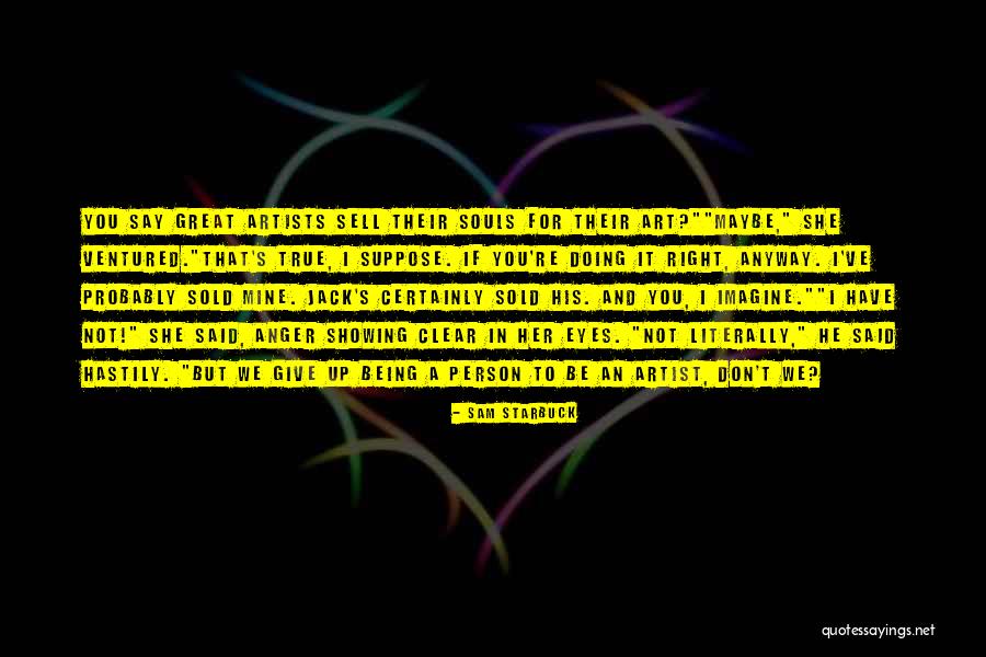 Being A True Artist Quotes By Sam Starbuck Being A True Artist Quotes By Sam Starbuck