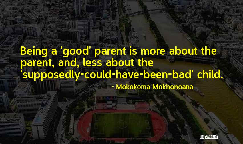 Being A Very Good Parent Quotes By Mokokoma Mokhonoana Being A Very Good Parent Quotes By Mokokoma Mokhonoana