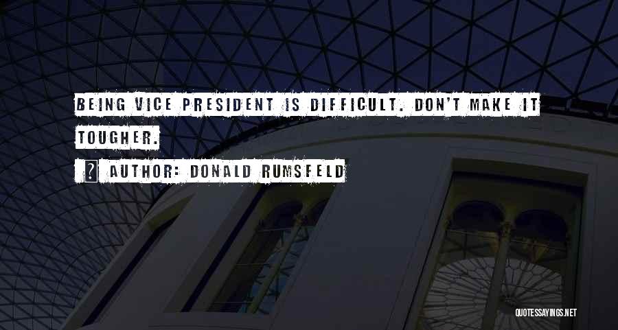 Being A Vice President Quotes By Donald Rumsfeld