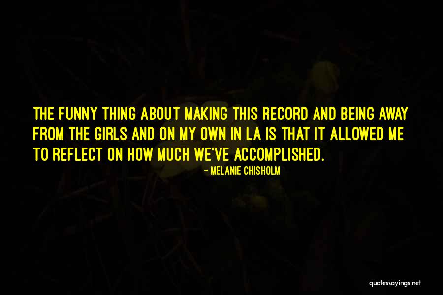 Being Accomplished Quotes By Melanie Chisholm Being Accomplished Quotes By Melanie Chisholm