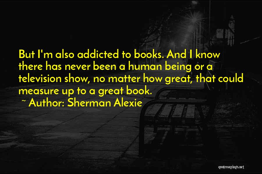 Being Addicted To Something Quotes By Sherman Alexie