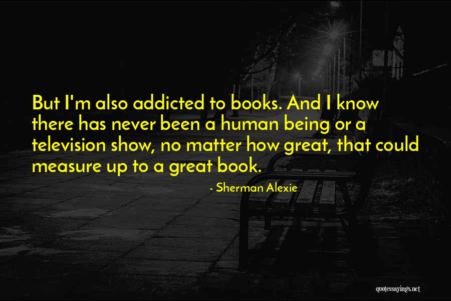 Being Addicted To Something Quotes By Sherman Alexie