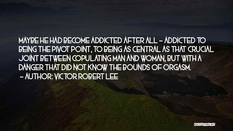 Being Addicted To Something Quotes By Victor Robert Lee