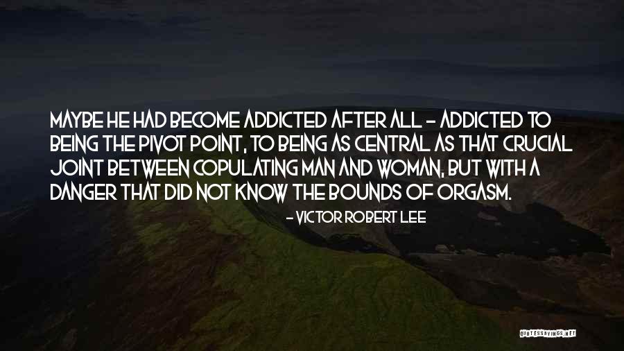 Being Addicted To Something Quotes By Victor Robert Lee