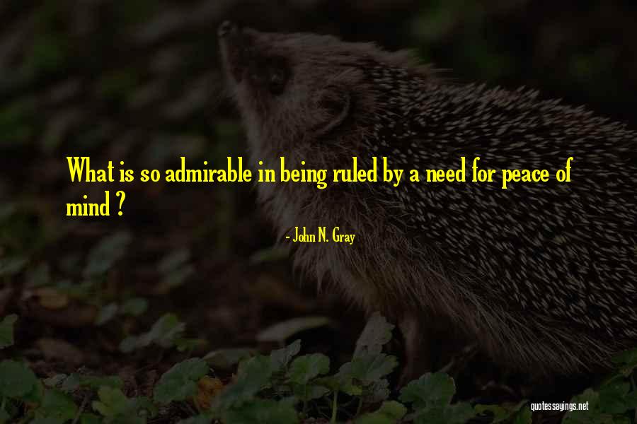 Being Admirable Quotes By John N. Gray Being Admirable Quotes By John N. Gray