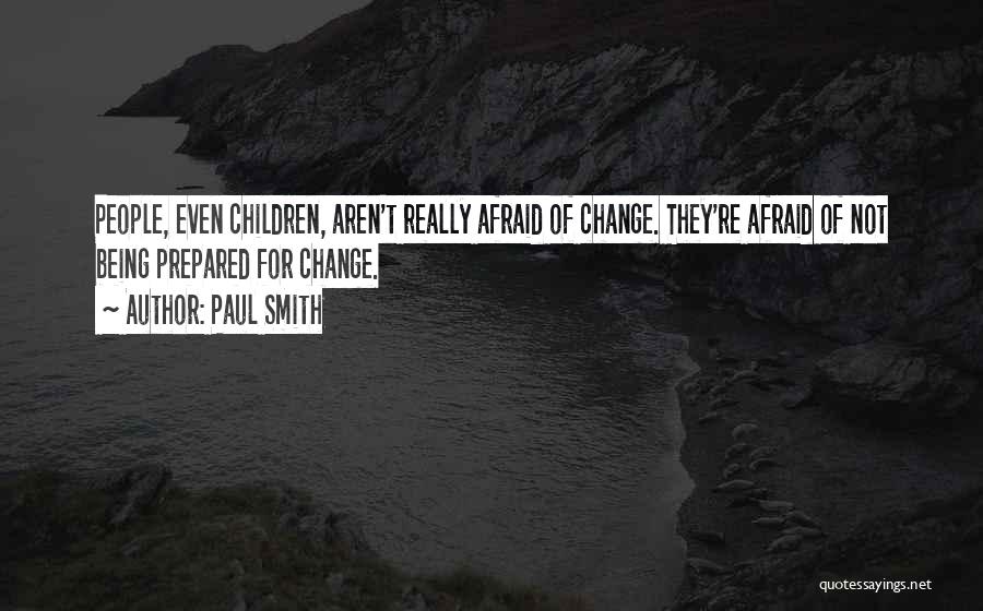 Being Afraid Of Change Quotes By Paul Smith