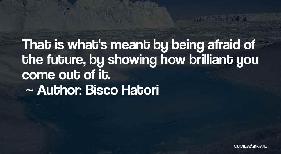 Being Afraid Of The Future Quotes By Bisco Hatori