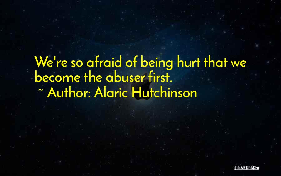 Being Afraid To Be Hurt Quotes By Alaric Hutchinson