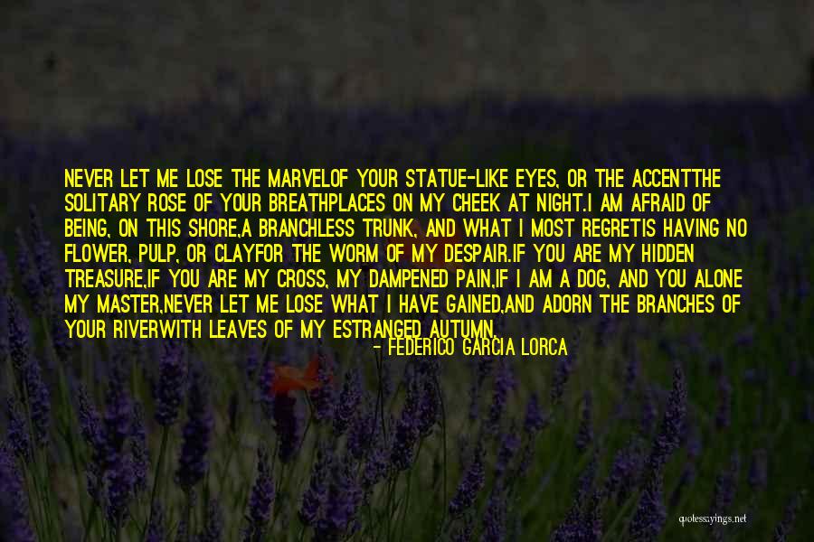 Being Afraid To Lose Him Quotes By Federico Garcia Lorca Being Afraid To Lose Him Quotes By Federico Garcia Lorca