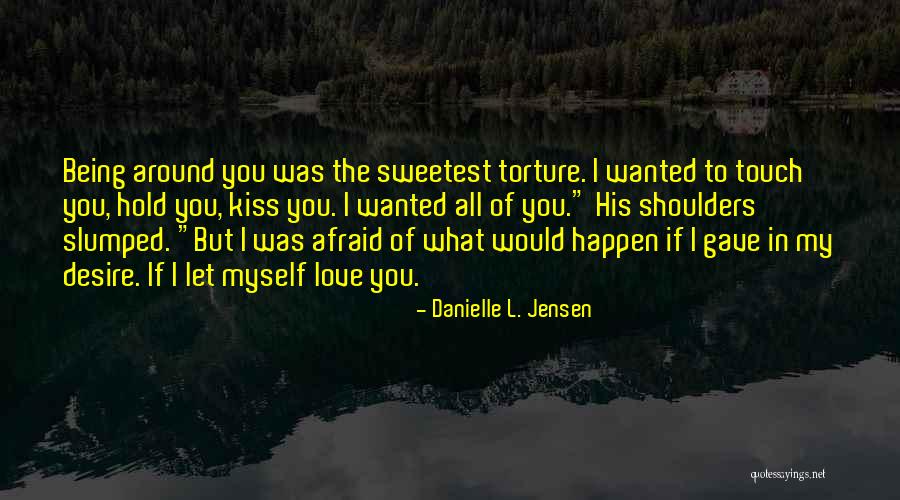 Being Afraid To Love Quotes By Danielle L. Jensen Being Afraid To Love Quotes By Danielle L. Jensen