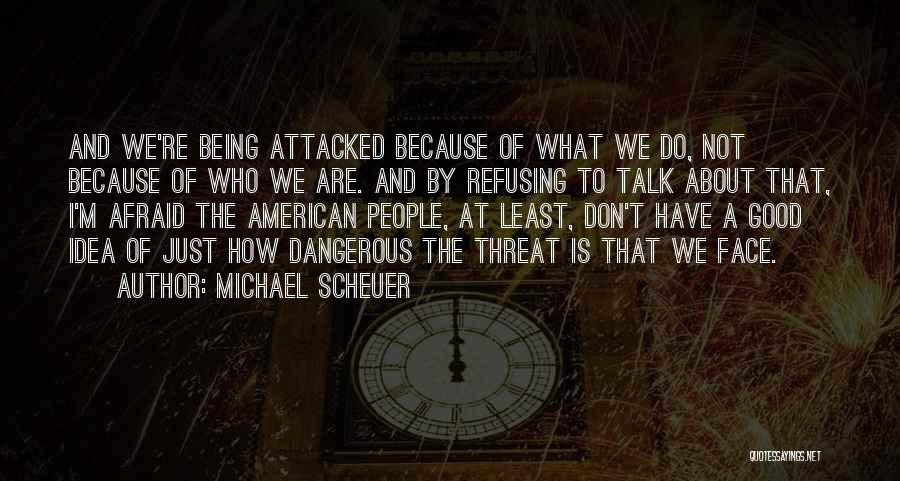 Being Afraid To Talk To Someone Quotes By Michael Scheuer