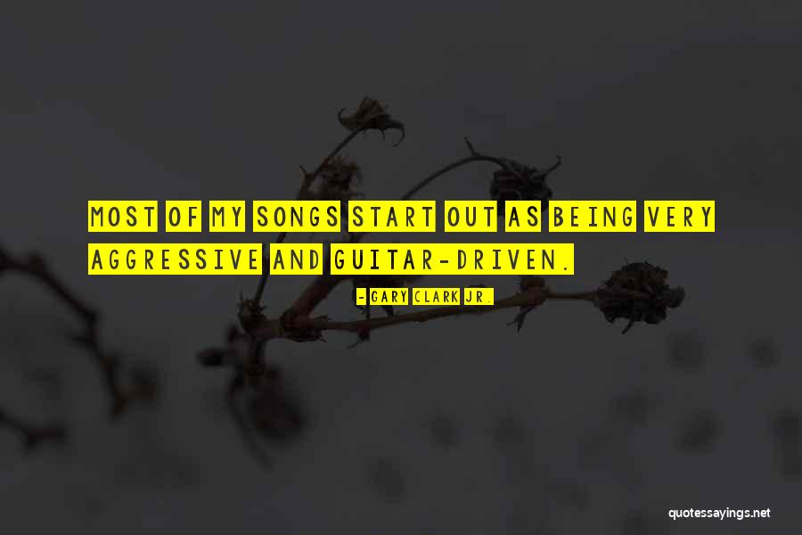 Being Aggressive Quotes By Gary Clark Jr. Being Aggressive Quotes By Gary Clark Jr.