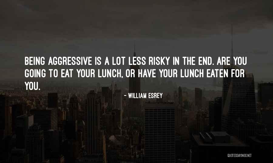 Being Aggressive Quotes By William Esrey Being Aggressive Quotes By William Esrey