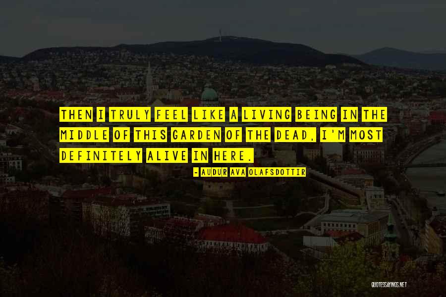 Being Alive And Truly Living Quotes By Audur Ava Olafsdottir Being Alive And Truly Living Quotes By Audur Ava Olafsdottir