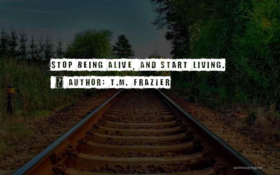 Being Alive But Not Living Quotes By T.M. Frazier
