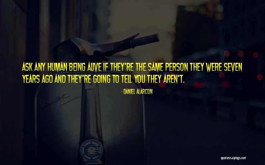 Being Alive Quotes By Daniel Alarcon Being Alive Quotes By Daniel Alarcon