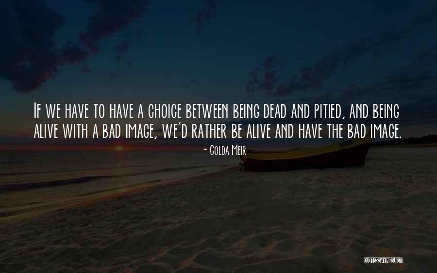 Being Alive Quotes By Golda Meir Being Alive Quotes By Golda Meir