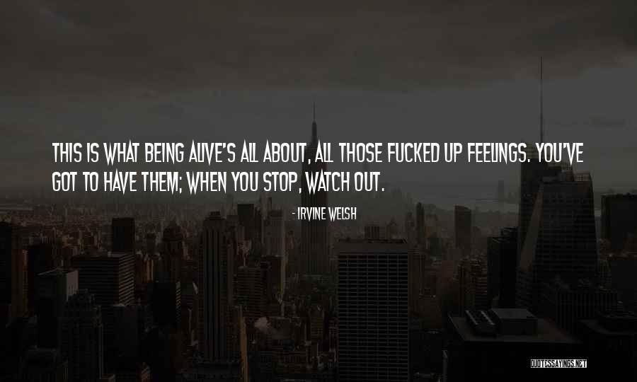 Being Alive Quotes By Irvine Welsh Being Alive Quotes By Irvine Welsh