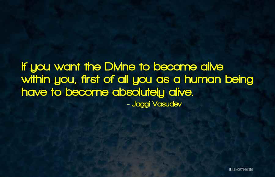 Being Alive Quotes By Jaggi Vasudev Being Alive Quotes By Jaggi Vasudev