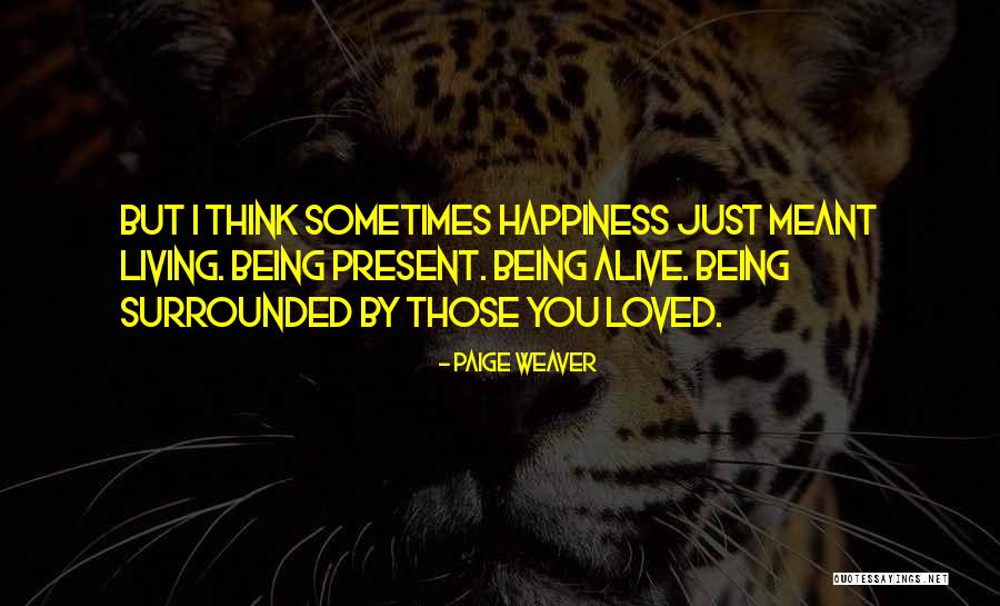Being Alive Quotes By Paige Weaver Being Alive Quotes By Paige Weaver