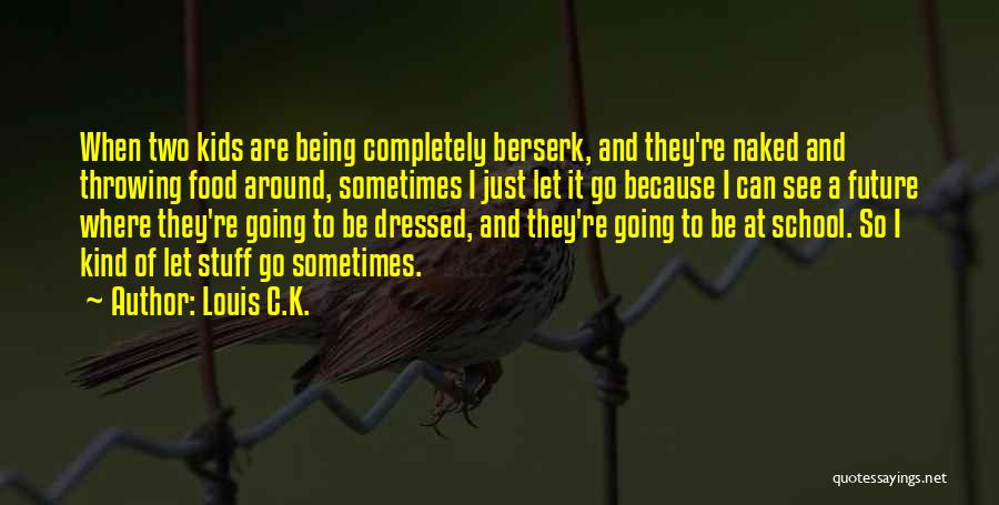 Being All Dressed Up Quotes By Louis C.K.