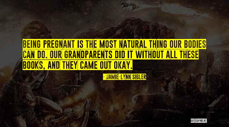 Being All Natural Quotes By Jamie-Lynn Sigler Being All Natural Quotes By Jamie-Lynn Sigler