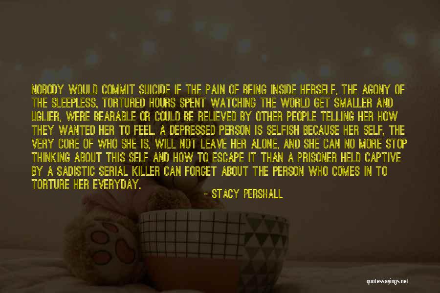 Being Alone And Depressed Quotes By Stacy Pershall Being Alone And Depressed Quotes By Stacy Pershall