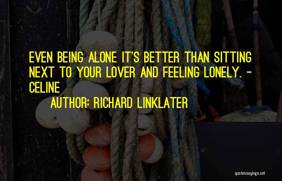 Being Alone And Lonely Quotes By Richard Linklater