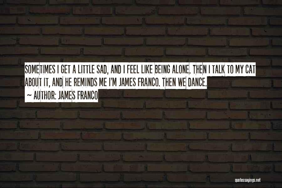 Being Alone And Sad Quotes By James Franco