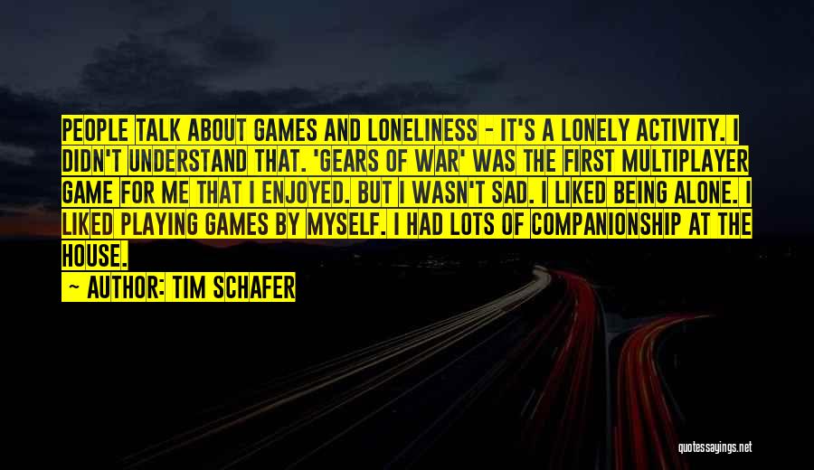 Being Alone And Sad Quotes By Tim Schafer