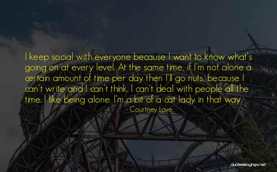 Being Alone And Thinking Quotes By Courtney Love Being Alone And Thinking Quotes By Courtney Love