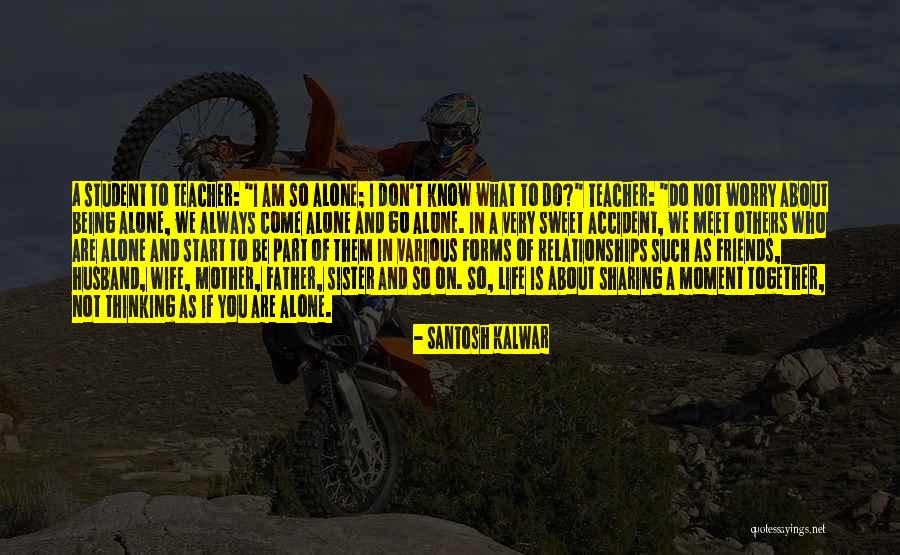 Being Alone And Thinking Quotes By Santosh Kalwar Being Alone And Thinking Quotes By Santosh Kalwar