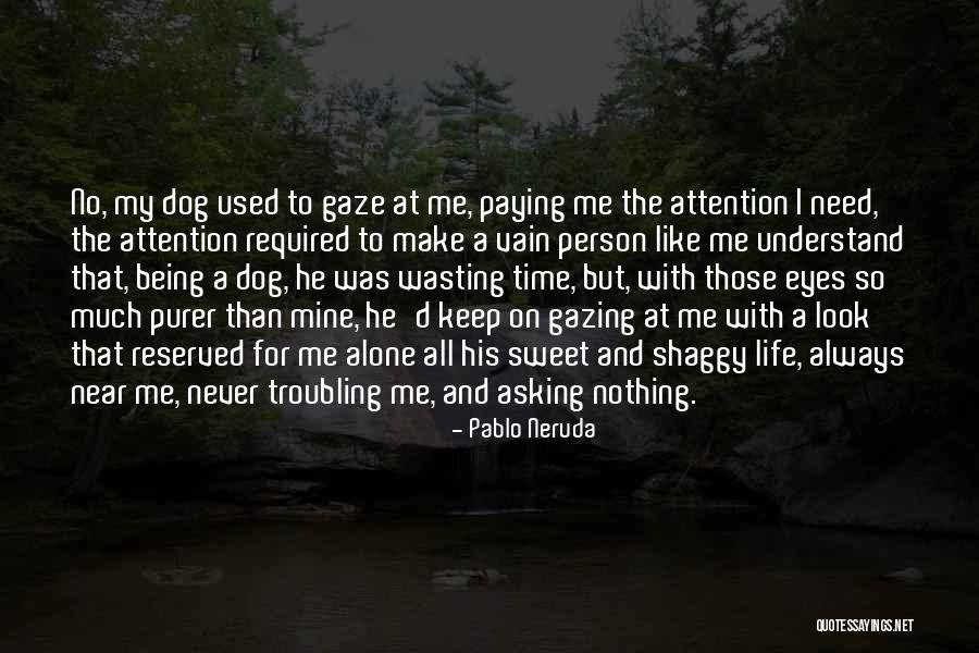 Being Alone In A Time Of Need Quotes By Pablo Neruda Being Alone In A Time Of Need Quotes By Pablo Neruda
