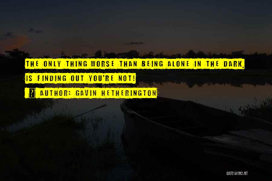 Being Alone In The Dark Quotes By Gavin Hetherington