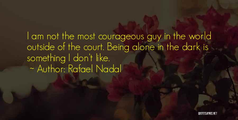 Being Alone In The Dark Quotes By Rafael Nadal