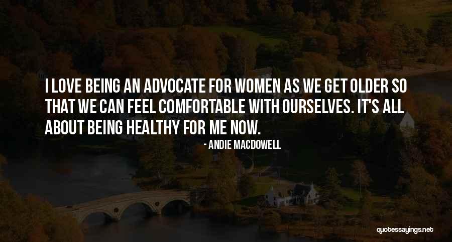 Being An Advocate Quotes By Andie MacDowell Being An Advocate Quotes By Andie MacDowell