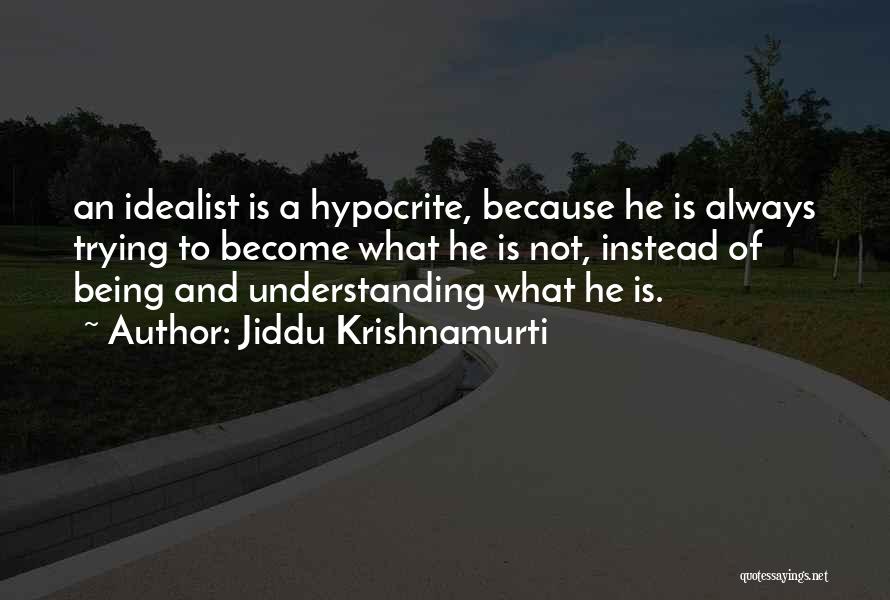 Being An Idealist Quotes By Jiddu Krishnamurti