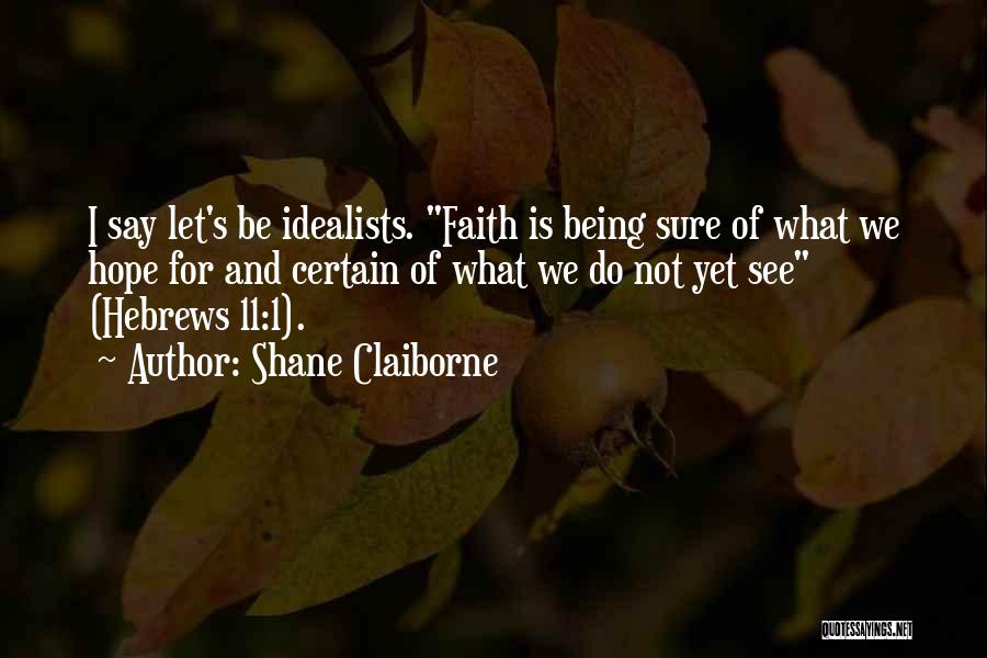 Being An Idealist Quotes By Shane Claiborne