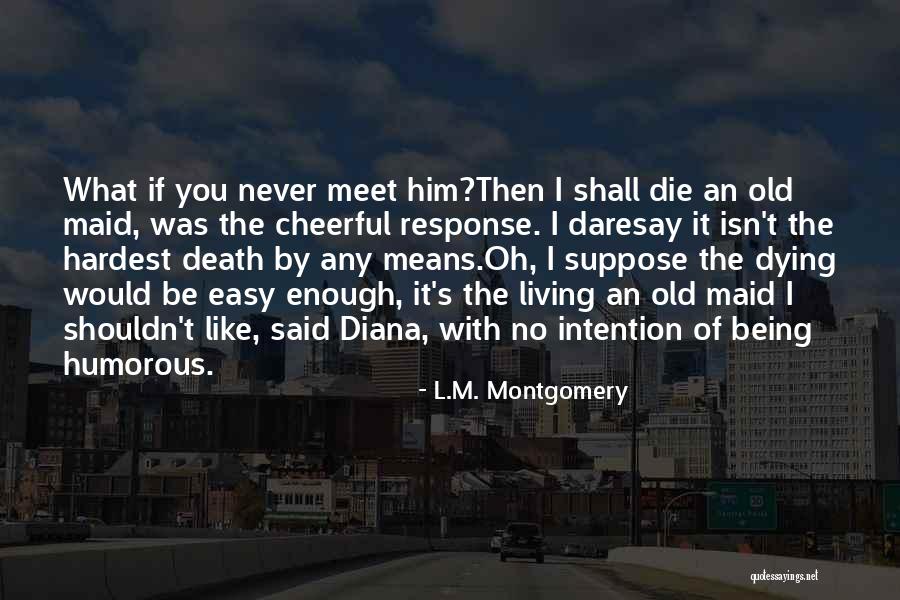 Being An Old Maid Quotes By L.M. Montgomery Being An Old Maid Quotes By L.M. Montgomery