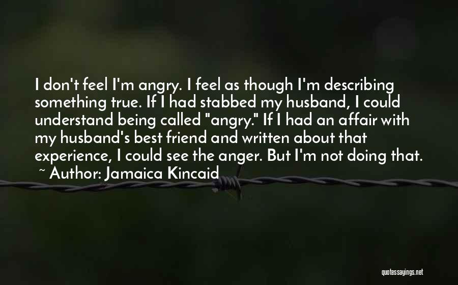 Being Angry At A Friend Quotes By Jamaica Kincaid